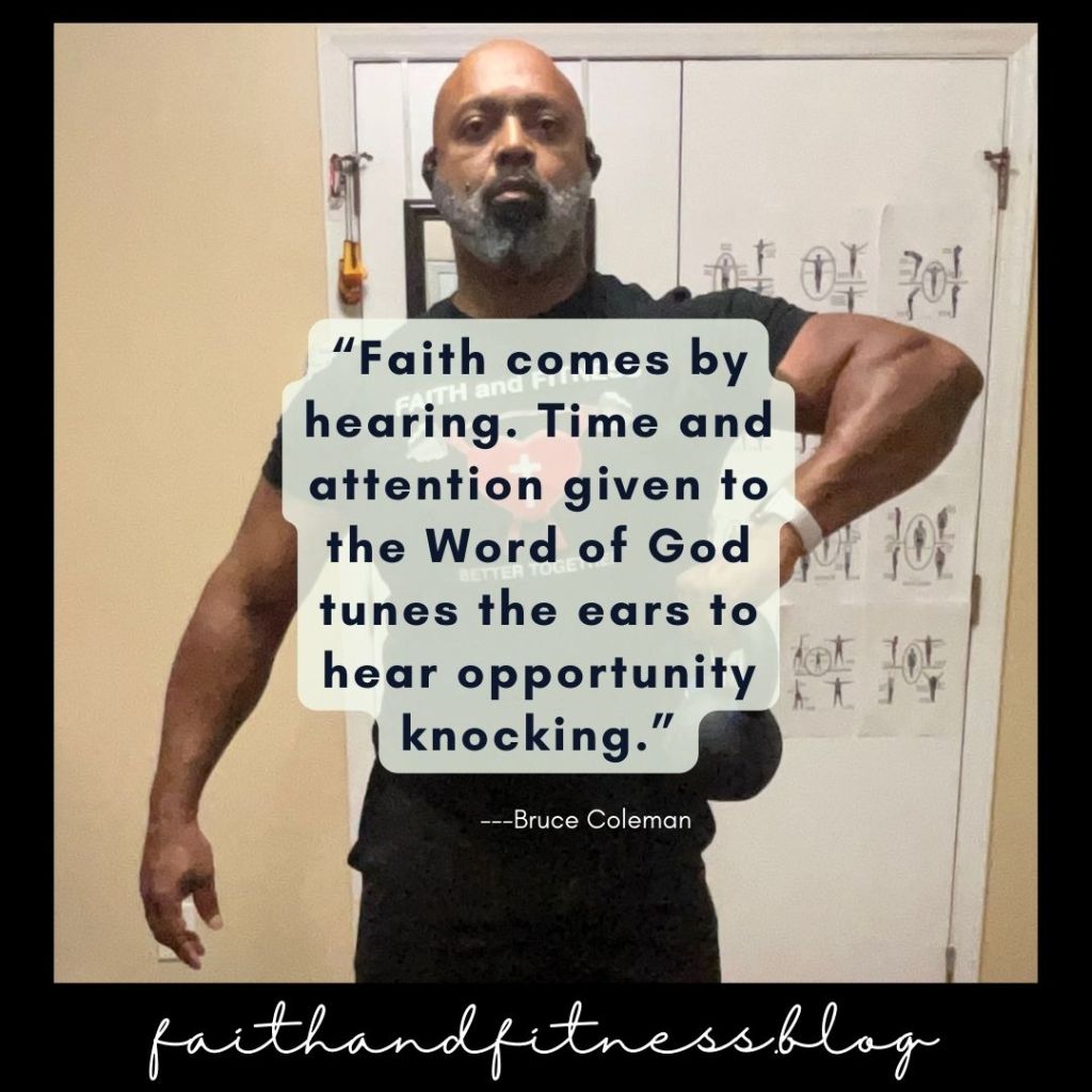 Quote by Bruce Coleman: Faith comes by hearing. Time and attention given to the Word of God tunes the ears to hear opportunity knocking.