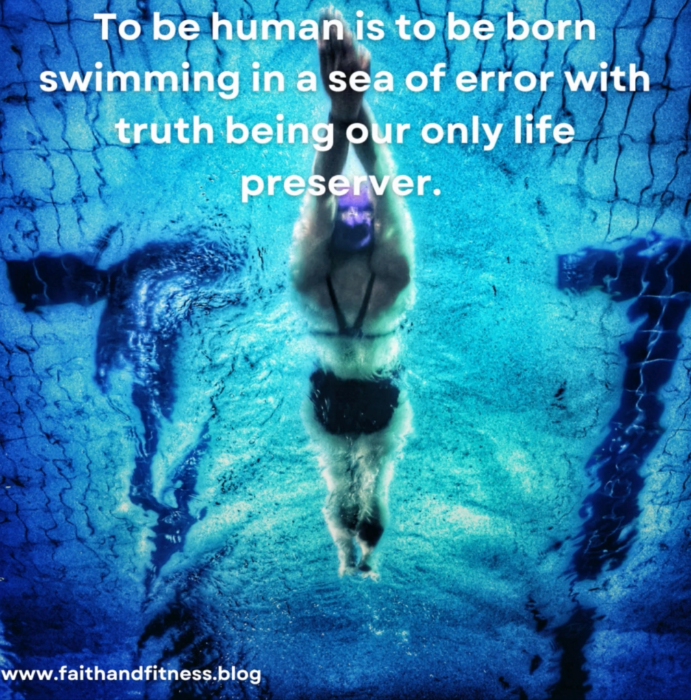 Quote by Bruce Coleman: "To be human is to be born swimming in a sea of error with truth being our only life preserver."