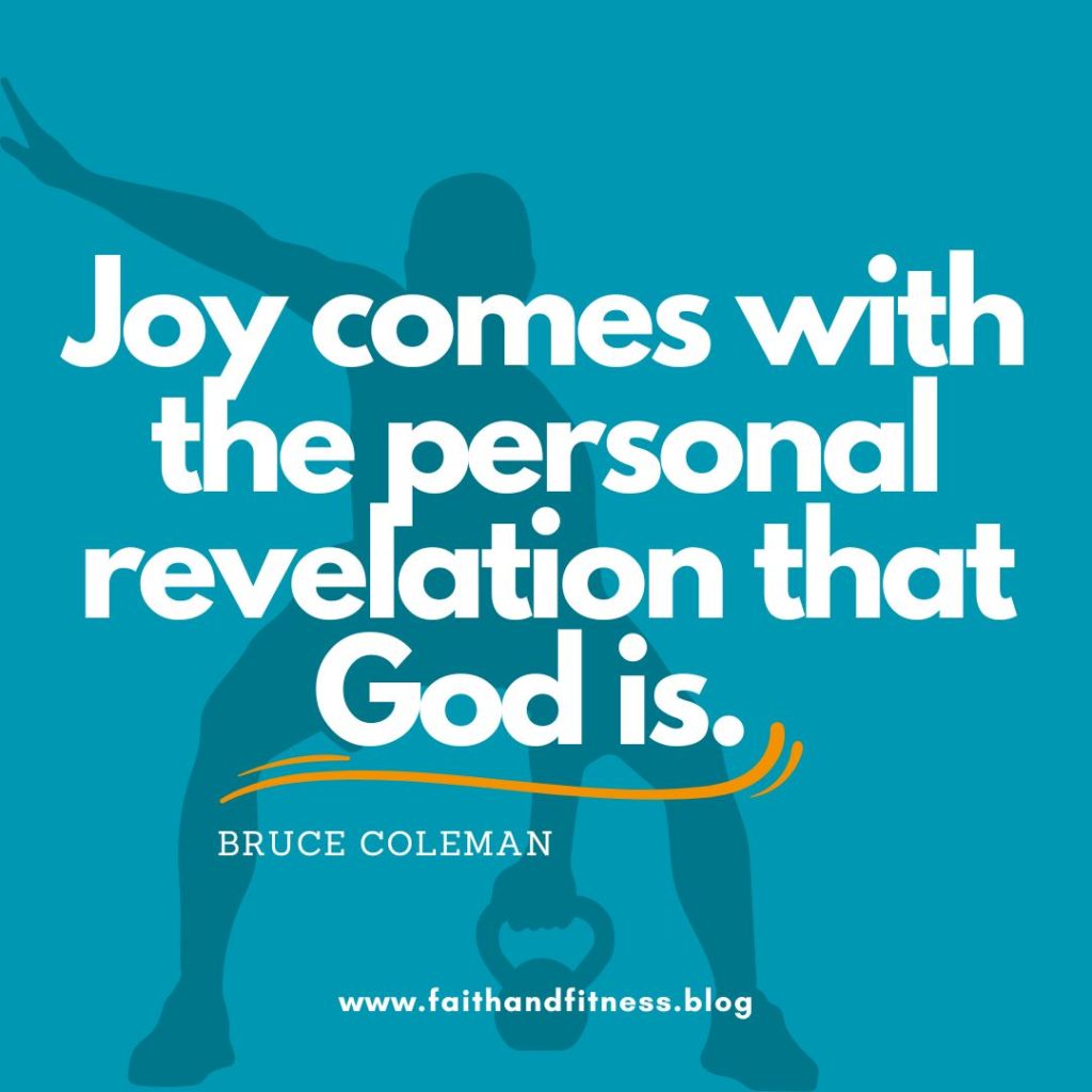 Quote by Bruce Coleman: "Joy comes with the personal revelation that God is."
